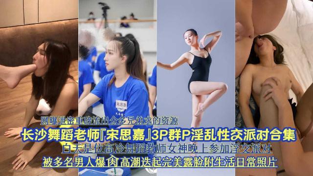 网曝泄密长沙舞蹈老师宋思嘉3P淫乱性交派对合集被爆肉高潮迭起